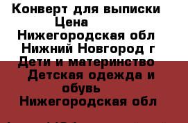 Конверт для выписки › Цена ­ 500 - Нижегородская обл., Нижний Новгород г. Дети и материнство » Детская одежда и обувь   . Нижегородская обл.